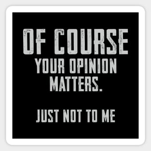 Of Course your opinion matters. Just not to me Sticker